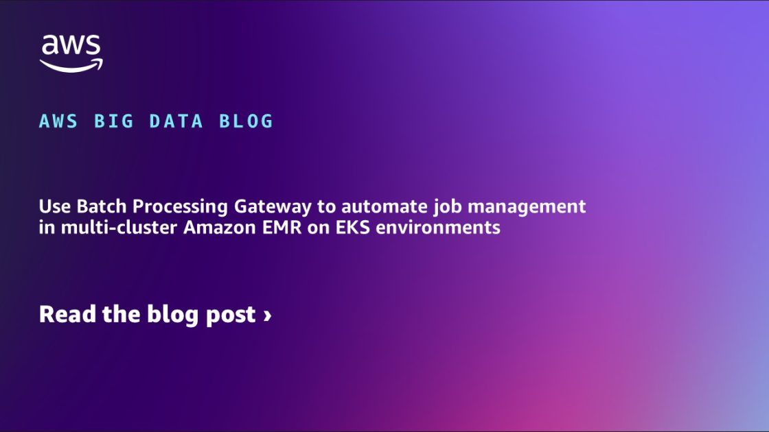 使用批处理网关在多集群 Amazon EMR on EKS 环境中自动化作业管理 大数据博客